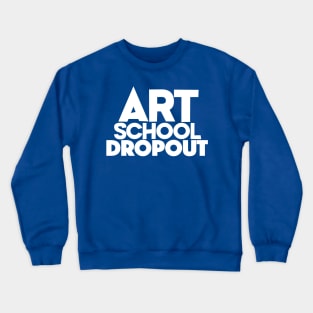 Art School Dropout - Art Teacher/Student -Funny Gift Crewneck Sweatshirt